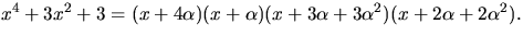 $x^{4}+3x^{2}+3=(x+4\alpha)(x+\alpha)(x+3\alpha+3\alpha^{2})
 (x+2\alpha+2\alpha^{2}).$