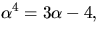 $\alpha^{4}=3\alpha-4,$