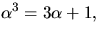 $\alpha^{3}=3\alpha+1,$