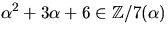 $\alpha^{2}+3\alpha+6\in \mathbb
Z/7(\alpha)$