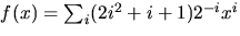 $f(x)=\sum_{i}(2i^{2}+i+1)2^{-i}x^{i}$
