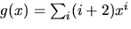 $g(x)=\sum_{i}(i+2)x^{i}$