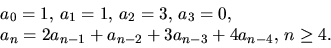\begin{displaymath}
\begin{array}
{l}
a_{0}=1,\,a_{1}=1,\,a_{2}=3,\,a_{3}=0,\\ a_{n}=2a_{n-1}+a_{n-2}+3a_{n-3}+4a_{n-4},\,n\geq 4.\end{array} \end{displaymath}