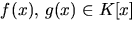 $f(x),\,g(x)\in K[x]$