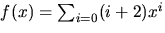 $f(x)=\sum_{i=0}(i+2)x^{i}$