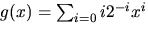 $g(x)=\sum_{i=0}i2^{-i}x^{i}$