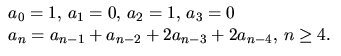 $\begin{array}
{l}a_{0}=1,\,a_{1}=0,\,a_{2}=1,\,a_{3}=0\\ a_{n}=a_{n-1}+a_{n-2}+2a_{n-3}+2a_{n-4},\,n\geq 4.\end{array}$