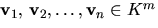 $\mathbf v_{1},\,\mathbf v_{2},\ldots, \mathbf v_{n}\in
 K^{m}$