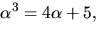 $\alpha^{3}=4\alpha+5,$