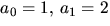 $a_{0}=1,\,a_{1}=2$