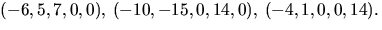 $(-6,5,7,0,0),\,(-10,-15,0,14,0),\,(-4,1,0,0,14).$