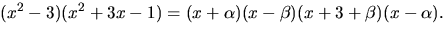 $(x^2-3)(x^2+3x-1)=(x+\alpha)(x-\beta)(x+3+\beta)(x-\alpha).$