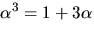 $\alpha^{3}=1+3\alpha$