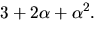 $3+2\alpha+\alpha^2.$