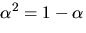 $\alpha^{2}=1-\alpha$