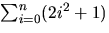 $\sum_{i=0}^{n}(2i^{2}+1)$