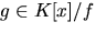 $g\in K[x]/f$