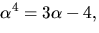 $\alpha^{4}=3\alpha-4,$