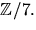 $\mathbb Z/7.$