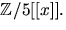 $\mathbb Z/5[[x]].$