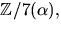 $\mathbb Z/7(\alpha),$