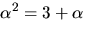 $\alpha^{2}=3+\alpha$