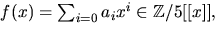 $f(x)=\sum_{i=0}a_{i}x^{i}\in \mathbb Z/5[[x]],$