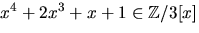 $x^{4}+2x^{3}+x+1\in 
\mathbb Z/3[x]$