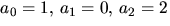 $a_{0}=1,\,a_{1}=0,\,a_{2}=2$