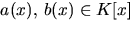 $a(x),\,b(x)\in K[x]$