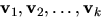 $\mathbf v_{1},\mathbf v_{2},\ldots ,\mathbf v_{k}$