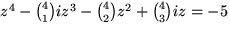 $z^{4}-{4\choose 1}iz^{3}-{4\choose 2}z^{2}+{4\choose 3}iz=-5$