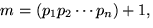 $m=(p_{1}p_{2}\cdots p_{n})+1,$