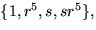 $\{1,r^{5},s,sr^{5}\},$