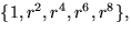 $\{1,r^{2},r^{4},r^{6},r^{8}\},$