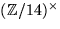 $(\mathbb Z/14)^{\times}$