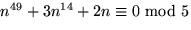 $ n^{49}+3n^{14}+2n\equiv
0\mbox{ mod }5$