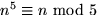 $n^{5}\equiv
n\mbox{ mod }5$