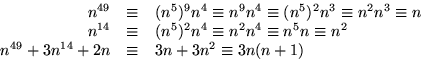 \begin{displaymath}
\begin{array}
{rcl}
 n^{49}&\equiv&(n^{5})^{9}n^{4}\equiv n^...
 ...\\  n^{49}+3n^{14}+2n&\equiv &3n+3n^{2}\equiv3n(n+1)\end{array}\end{displaymath}