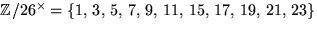 $\mathbb Z/26^{\times}=
\{1,\,3,\,5,\,7,\,9,\,11,\,15,\,17,\,19,\,21,\,23\}$