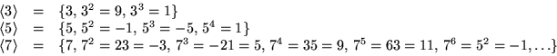 \begin{displaymath}
\begin{array}
{rcl}
 \langle 3\rangle&=&\{3,\,3^{2}=9,\,3^{3...
 ...\,7^{4}=35=9,\,7^{5}=63=11,\,7^{6}=5^{2}=-1,\ldots\}\end{array}\end{displaymath}