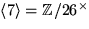 $\langle
7\rangle=\mathbb Z/26^{\times}$