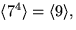 $\langle 7^{4}\rangle=\langle
9\rangle,$