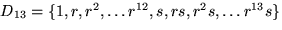 $D_{13}=\{1,r,r^{2},\ldots r^{12},s,rs,r^{2}s,\ldots r^{13}s\}$