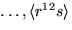 $\ldots, \langle
r^{12}s\rangle$
