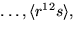 $\ldots, \langle
r^{12}s\rangle,$
