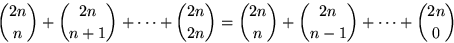 \begin{displaymath}
{2n\choose n}+{2n\choose n+1}+\cdots +{2n\choose 2n}={2n\choose
 n}+{2n\choose n-1}+\cdots +{2n\choose 0}\end{displaymath}