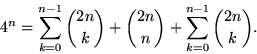 \begin{displaymath}
4^{n}=\sum_{k=0}^{n-1}{2n\choose k}+{2n\choose
 n}+\sum_{k=0}^{n-1}{2n\choose k}.\end{displaymath}