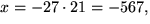 $x=-27\cdot 21=-567,$