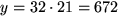 $y=32\cdot 21=672$